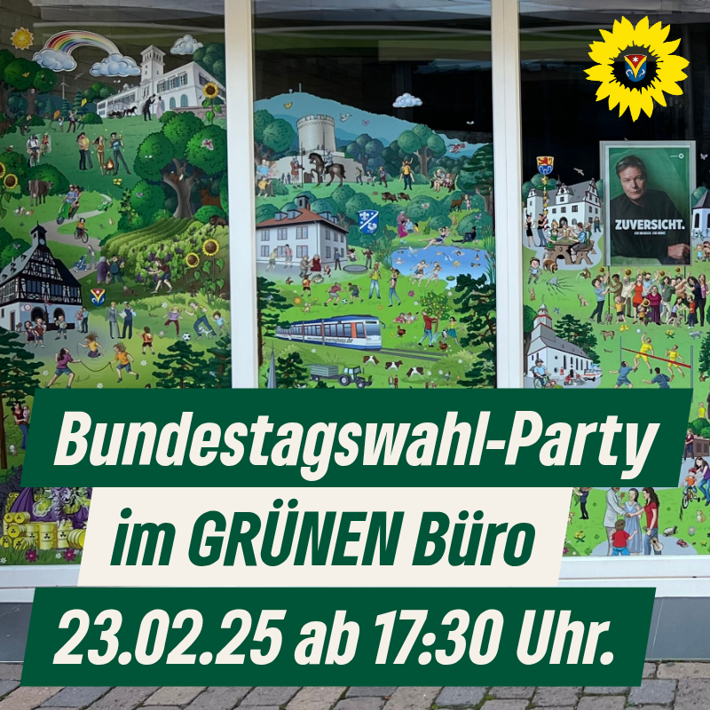 Wahlparty am Sonntag, 23.02.2025 ab 17.30 Uhr im GRÜNEN Büro in Seeheim